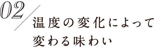 温度の変化によって変わる味わい